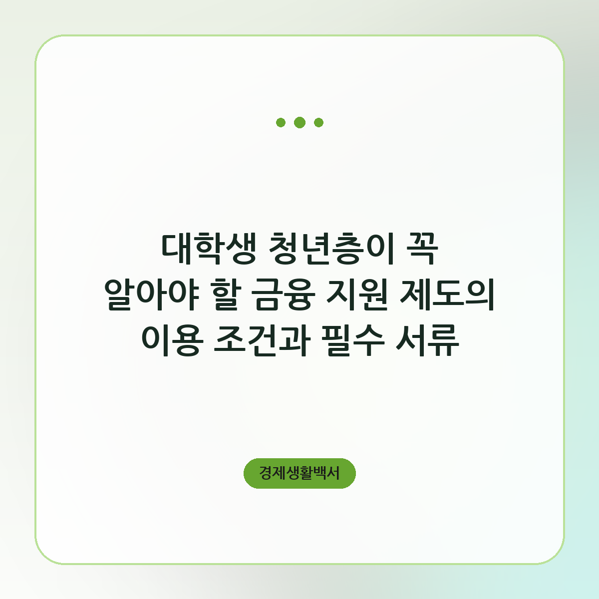 대학생 청년층이 꼭 알아야 할 금융 지원 제도의 이용 조건과 필수 서류