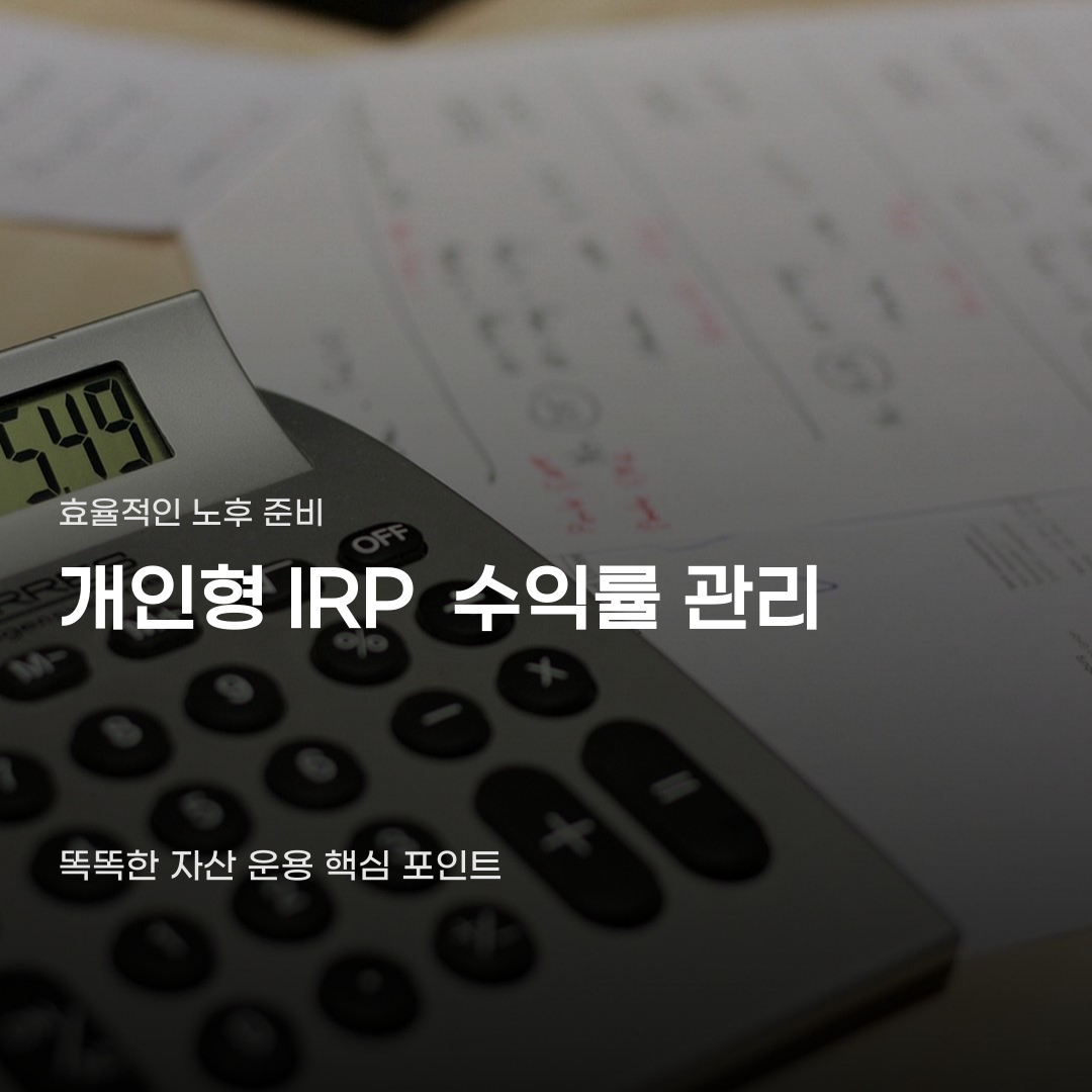 개인형IRP 수익률 관리, 효율적인 자산 운용을 위해 확인할 4가지 요소